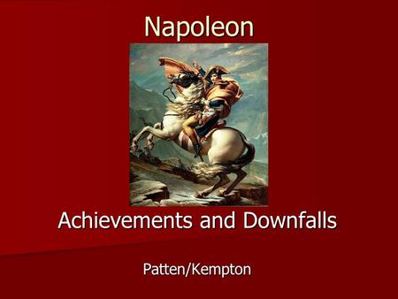 Napoleon Achievements and Downfalls Patten/Kempton.