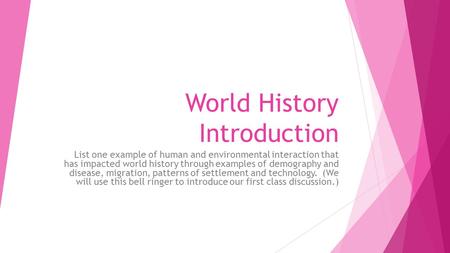 World History Introduction List one example of human and environmental interaction that has impacted world history through examples of demography and disease,
