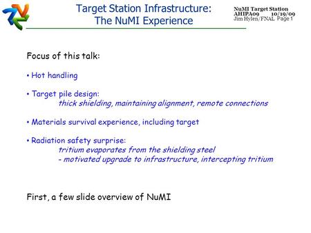 NuMI Target Station AHIPA09 10/19/09 Jim Hylen/FNAL Page 1 Target Station Infrastructure: The NuMI Experience Focus of this talk: Hot handling Target pile.