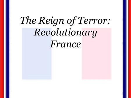 The Reign of Terror: Revolutionary France. A State Controlled Church National Assembly’s Early Reforms: –State controlled church. –Catholic Church lost.