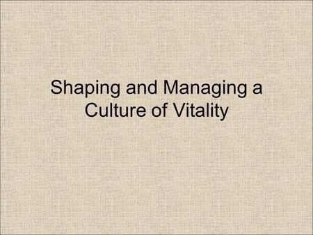 Shaping and Managing a Culture of Vitality. “When I started I viewed my job as three main areas: vision and strategy of the company, development and recruitment.