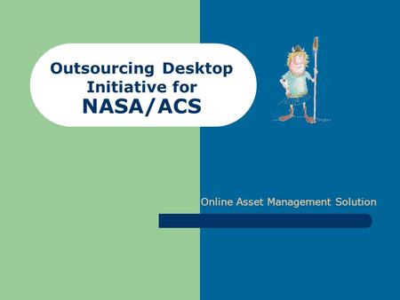 Outsourcing Desktop Initiative for NASA/ACS Online Asset Management Solution.