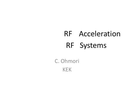 RF C. Ohmori KEK Acceleration RF Systems. Contents RF Acceleration Direc tvoltage and RF accelerations – Electrostatic accelerators: Cockcroft&Walton,