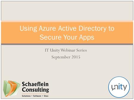 IT Unity Webinar Series September 2015 Using Azure Active Directory to Secure Your Apps.