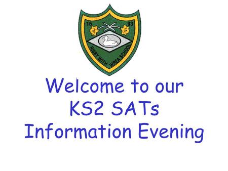 Welcome to our KS2 SATs Information Evening Subjects assessed externally English Speaking and Listening (Teacher Assessment only) Reading Writing Mathematics.