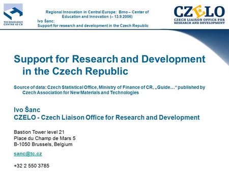 Regional Innovation in Central Europe: Brno – Center of Education and Innovation (– 13.9.2006) Ivo Šanc: Support for research and development in the Czech.