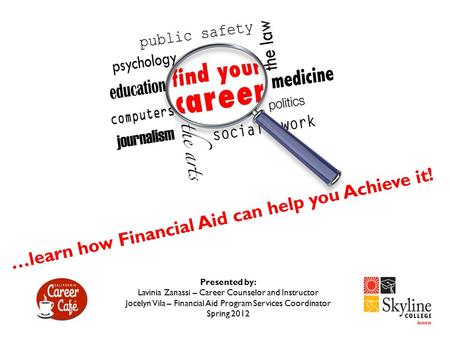…learn how Financial Aid can help you Achieve it! Presented by: Lavinia Zanassi – Career Counselor and Instructor Jocelyn Vila – Financial Aid Program.