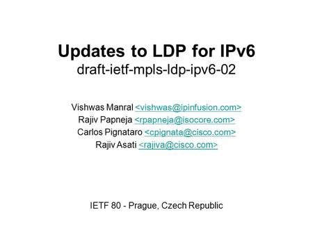 Updates to LDP for IPv6 draft-ietf-mpls-ldp-ipv6-02 Vishwas Manral Rajiv Papneja Carlos Pignataro Rajiv Asati IETF 80 - Prague, Czech.