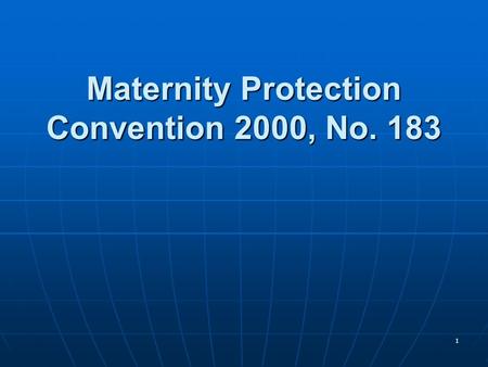 1 Maternity Protection Convention 2000, No. 183. 2 ILO Standards on Maternity Protection Maternity Protection Convention, 1919 (No. 3) Maternity Protection.