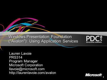 1 Windows Presentation Foundation (Avalon): Using Application Services Lauren Lavoie PRS314 Program Manager Microsoft Corporation