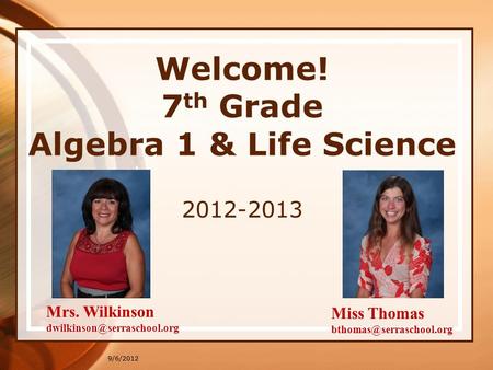 9/6/2012 Welcome! 7 th Grade Algebra 1 & Life Science 2012-2013 Miss Thomas Mrs. Wilkinson