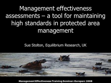 Management Effectiveness Training Seminar: Europarc 2008 Management effectiveness assessments – a tool for maintaining high standards in protected area.