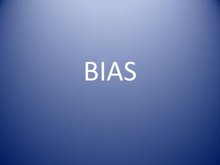 BIAS. What is Bias? a particular tendency or inclination, esp. one that prevents unprejudiced consideration of a question; prejudice. influence in an.