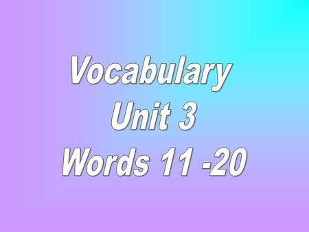 Vocabulary Unit 3 Words 11 -20.
