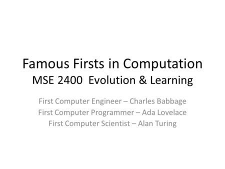 Famous Firsts in Computation MSE 2400 Evolution & Learning