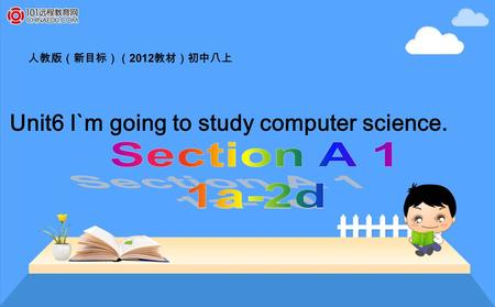 人教版（新目标）（ 2012 教材）初中八上 Unit6 I`m going to study computer science.