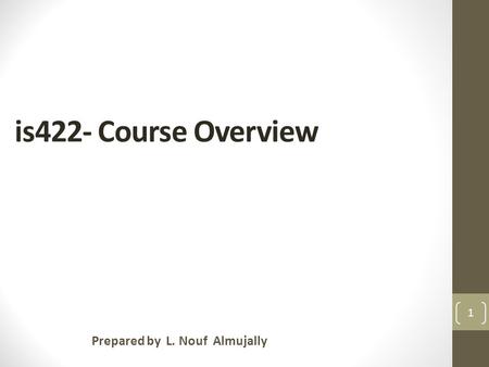 Is422- Course Overview Prepared by L. Nouf Almujally 1.