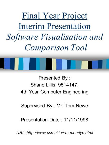 Final Year Project Interim Presentation Software Visualisation and Comparison Tool Presented By : Shane Lillis, 9514147, 4th Year Computer Engineering.