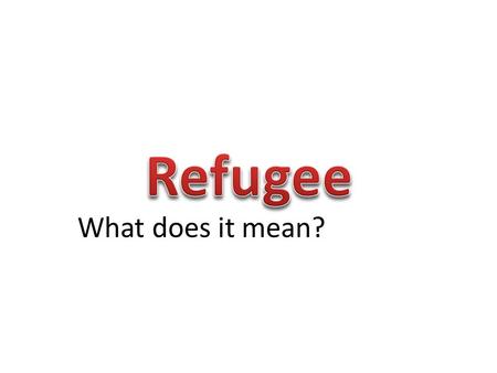 What does it mean? A person who has been forced to leave their country in order to escape war, persecution, or natural disaster.