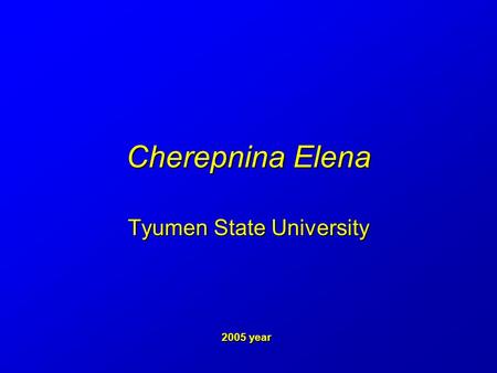 Cherepnina Elena Tyumen State University 2005 year.