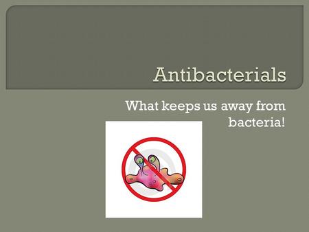 What keeps us away from bacteria!.  Antibacterial: Chemicals which prevent the growth and multiplication of bacteria  Antibiotics: Chemicals produced.