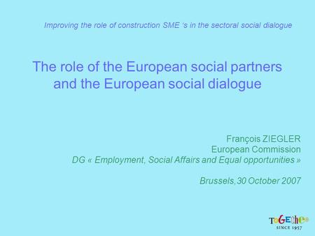 The role of the European social partners and the European social dialogue François ZIEGLER European Commission DG « Employment, Social Affairs and Equal.