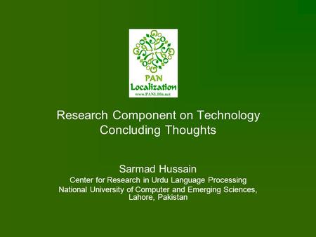 Research Component on Technology Concluding Thoughts Sarmad Hussain Center for Research in Urdu Language Processing National University of Computer and.