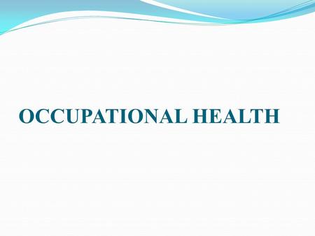 OCCUPATIONAL HEALTH. Occupational health should aim at the promotion and maintenance of the highest degree of physical, mental and social wellbeing of.