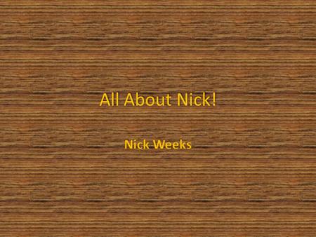 All About Nick!. Who am I? My name is Nick Weeks and I am a 21 year old Fourth year college student attending Campbell University. During this presentation.
