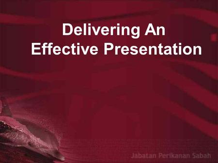 Delivering An Effective Presentation. Objectives 1.To share information and experiences on presentation delivery. 2.To recognize, address and deal with.