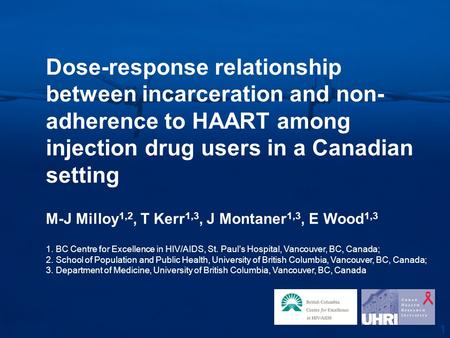 1 Dose-response relationship between incarceration and non- adherence to HAART among injection drug users in a Canadian setting M-J Milloy 1,2, T Kerr.