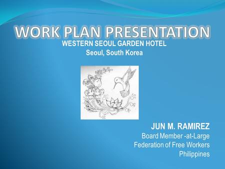 JUN M. RAMIREZ Board Member -at-Large Federation of Free Workers Philippines WESTERN SEOUL GARDEN HOTEL Seoul, South Korea.