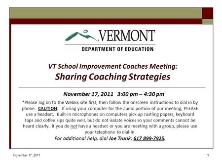 VT School Improvement Coaches Meeting: Sharing Coaching Strategies November 17, 2011 3:00 pm – 4:30 pm *Please log on to the WebEx site first, then follow.