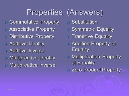 Properties (Answers)  Commutative Property  Associative Property  Distributive Property  Additive Identity  Additive Inverse  Multiplicative Identity.