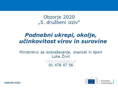 Obzorje 2020 „5. družbeni izziv“ Podnebni ukrepi, okolje, učinkovitost virov in surovine Ministrstvo za izobraževanje, znanost in šport Luka Živić