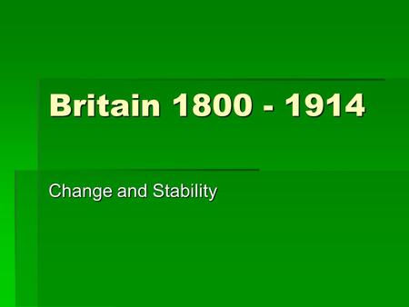 Britain 1800 - 1914 Change and Stability. CHANGES 1  New farming and animal husbandry techniques  New manufacturing methods  Growth in use of machinery.