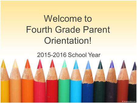 Welcome to Fourth Grade Parent Orientation! 2015-2016 School Year.
