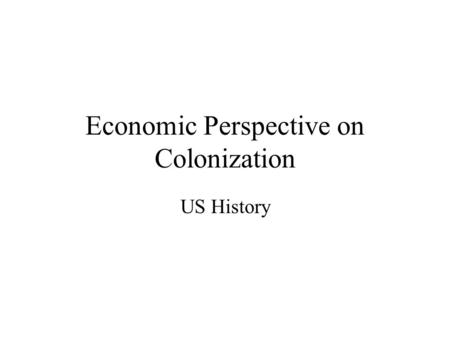 Economic Perspective on Colonization US History. European Powers: Imperialism 1600s Europeans engage in imperialism— policy of extending a country’s authority.