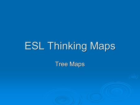 ESL Thinking Maps Tree Maps.  Classify information based on similar Qualities Qualities Attributes Attributes Ideas Ideas  Develop inductively or deductively.