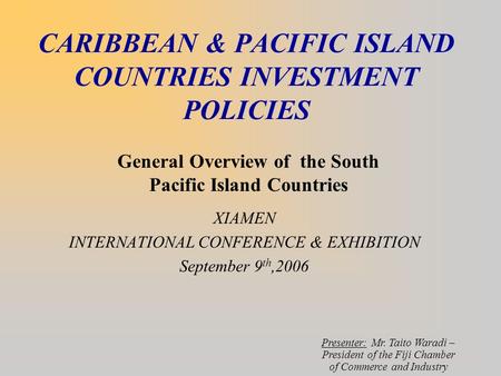 CARIBBEAN & PACIFIC ISLAND COUNTRIES INVESTMENT POLICIES XIAMEN INTERNATIONAL CONFERENCE & EXHIBITION September 9 th,2006 General Overview of the South.