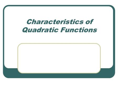 Characteristics of Quadratic Functions. Recall that an x-intercept of a function is a value of x when y = 0. A zero of a function is an x- value that.