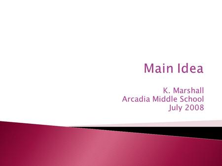 Main Idea K. Marshall Arcadia Middle School July 2008.