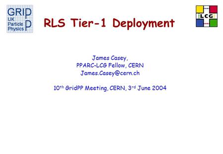 RLS Tier-1 Deployment James Casey, PPARC-LCG Fellow, CERN 10 th GridPP Meeting, CERN, 3 rd June 2004.