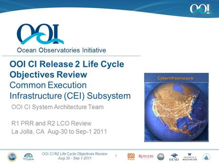 OOI CI R2 Life Cycle Objectives Review Aug 30 - Sep 1 2011 Ocean Observatories Initiative OOI CI Release 2 Life Cycle Objectives Review Common Execution.