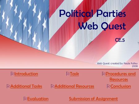 Political Parties Web Quest CE.5  Introduction Introduction  Task Task  Procedures and Resources Procedures and Resources  Additional Tasks Additional.