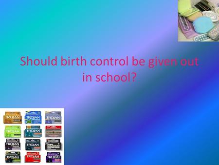 Should birth control be given out in school?. Birth control should be given in schools. Pregnancy rates for teens for teens is outrageous and if the schools.