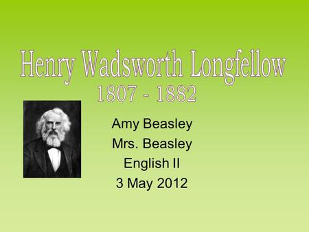Amy Beasley Mrs. Beasley English II 3 May 2012. Early Years Born in 1807 Portland, Maine “North of Boston” Academic Career Portland Academy Bowdoin College.