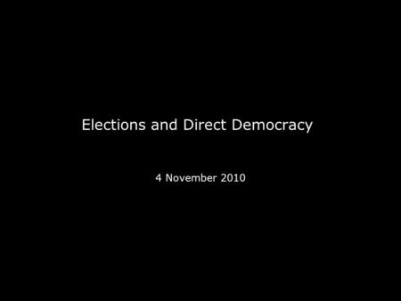 Elections and Direct Democracy 4 November 2010. The 2010 Midterm Election An Historic Election? Republicans recapture the House for the first time since.