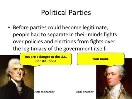 Political Parties Before parties could become legitimate, people had to separate in their minds fights over policies and elections from fights over the.