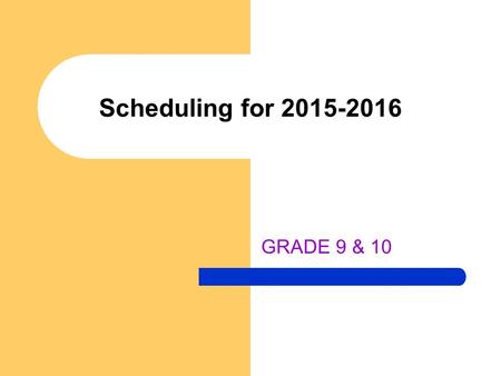 Scheduling for 2015-2016 GRADE 9 & 10. Scheduling Timeline February 12 th :Teacher recommendations – core courses Today-Feb. 27 th : Select courses online.